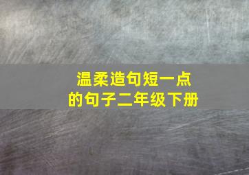 温柔造句短一点的句子二年级下册