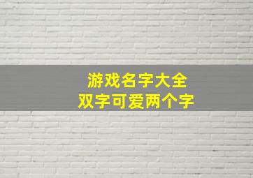 游戏名字大全双字可爱两个字