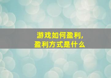 游戏如何盈利,盈利方式是什么