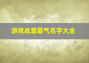 游戏战盟霸气名字大全