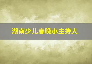 湖南少儿春晚小主持人