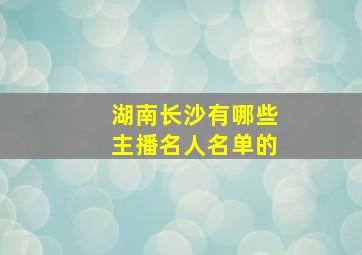 湖南长沙有哪些主播名人名单的