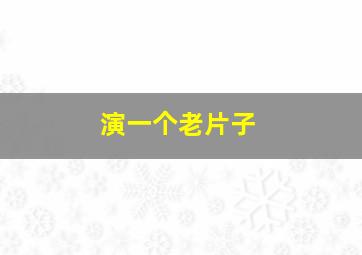 演一个老片子