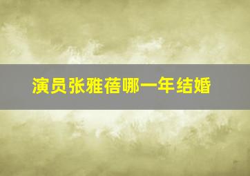 演员张雅蓓哪一年结婚