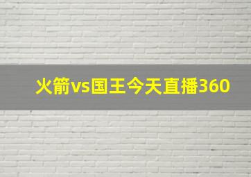 火箭vs国王今天直播360