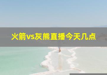 火箭vs灰熊直播今天几点