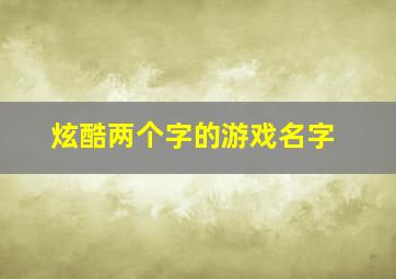 炫酷两个字的游戏名字