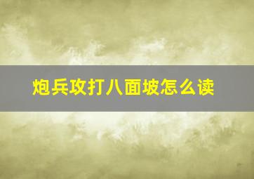 炮兵攻打八面坡怎么读