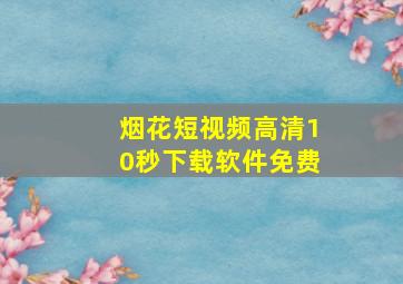 烟花短视频高清10秒下载软件免费