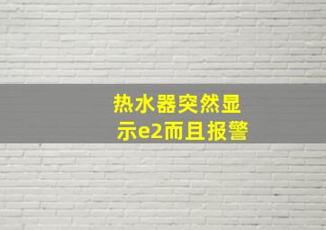 热水器突然显示e2而且报警