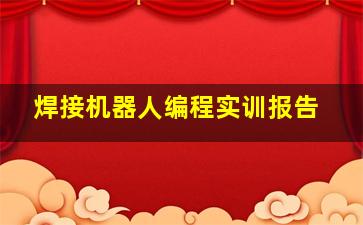 焊接机器人编程实训报告