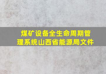 煤矿设备全生命周期管理系统山西省能源局文件