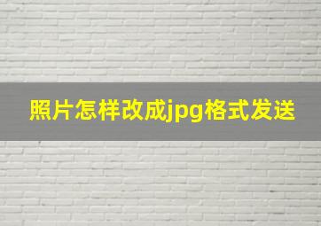 照片怎样改成jpg格式发送