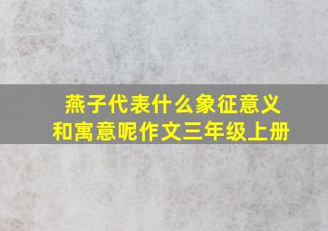 燕子代表什么象征意义和寓意呢作文三年级上册