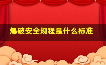 爆破安全规程是什么标准