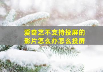 爱奇艺不支持投屏的影片怎么办怎么投屏