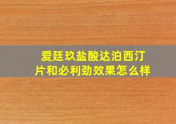 爱廷玖盐酸达泊西汀片和必利劲效果怎么样