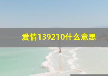 爱情139210什么意思