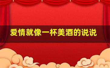 爱情就像一杯美酒的说说