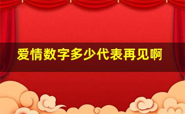 爱情数字多少代表再见啊