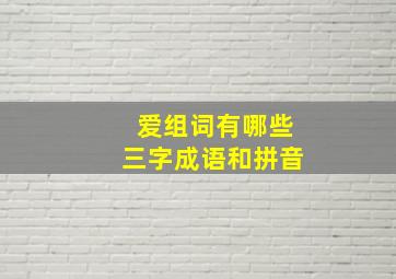 爱组词有哪些三字成语和拼音