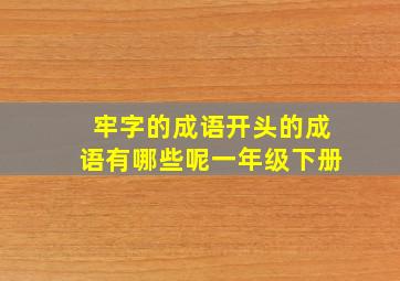 牢字的成语开头的成语有哪些呢一年级下册