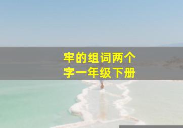 牢的组词两个字一年级下册