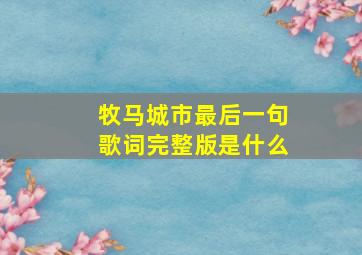 牧马城市最后一句歌词完整版是什么