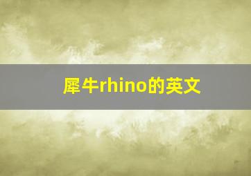 犀牛rhino的英文