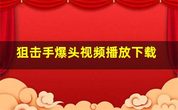 狙击手爆头视频播放下载