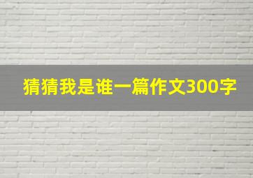 猜猜我是谁一篇作文300字