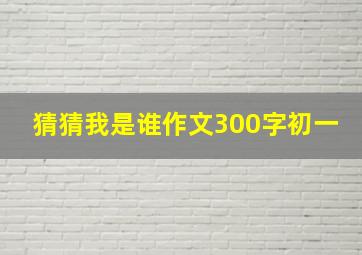 猜猜我是谁作文300字初一