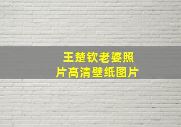 王楚钦老婆照片高清壁纸图片