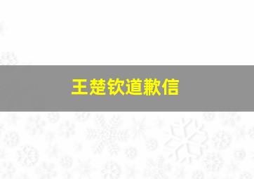 王楚钦道歉信