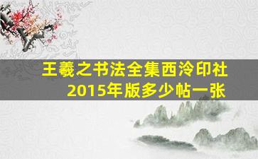 王羲之书法全集西泠印社2015年版多少帖一张