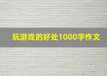 玩游戏的好处1000字作文