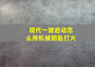 现代一键启动怎么用机械钥匙打火