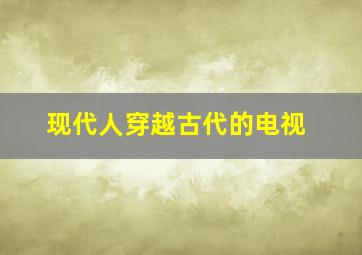 现代人穿越古代的电视