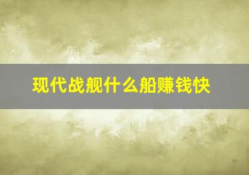 现代战舰什么船赚钱快