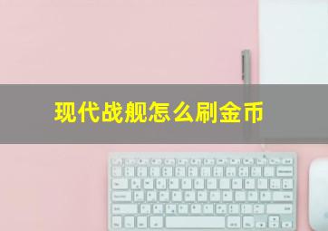 现代战舰怎么刷金币