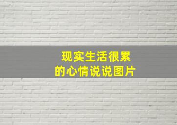 现实生活很累的心情说说图片