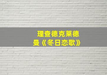 理查德克莱德曼《冬日恋歌》