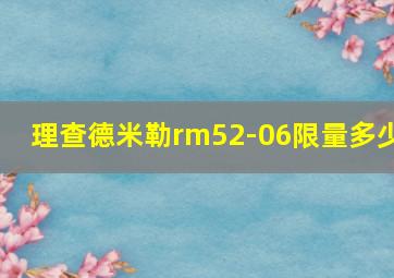 理查德米勒rm52-06限量多少