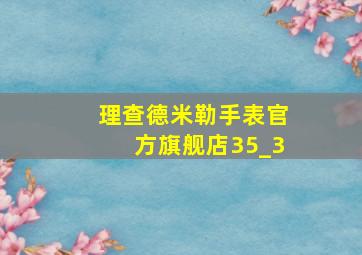 理查德米勒手表官方旗舰店35_3