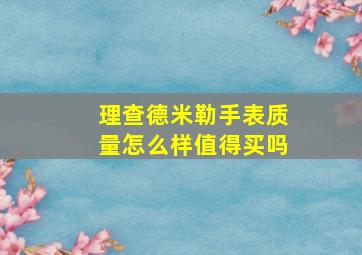 理查德米勒手表质量怎么样值得买吗