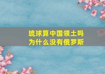 琉球算中国领土吗为什么没有俄罗斯