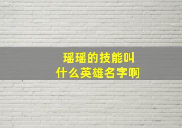 瑶瑶的技能叫什么英雄名字啊