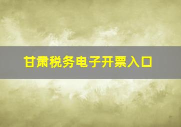 甘肃税务电子开票入口