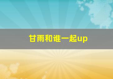 甘雨和谁一起up