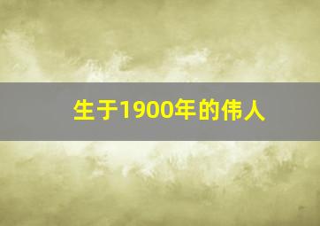 生于1900年的伟人